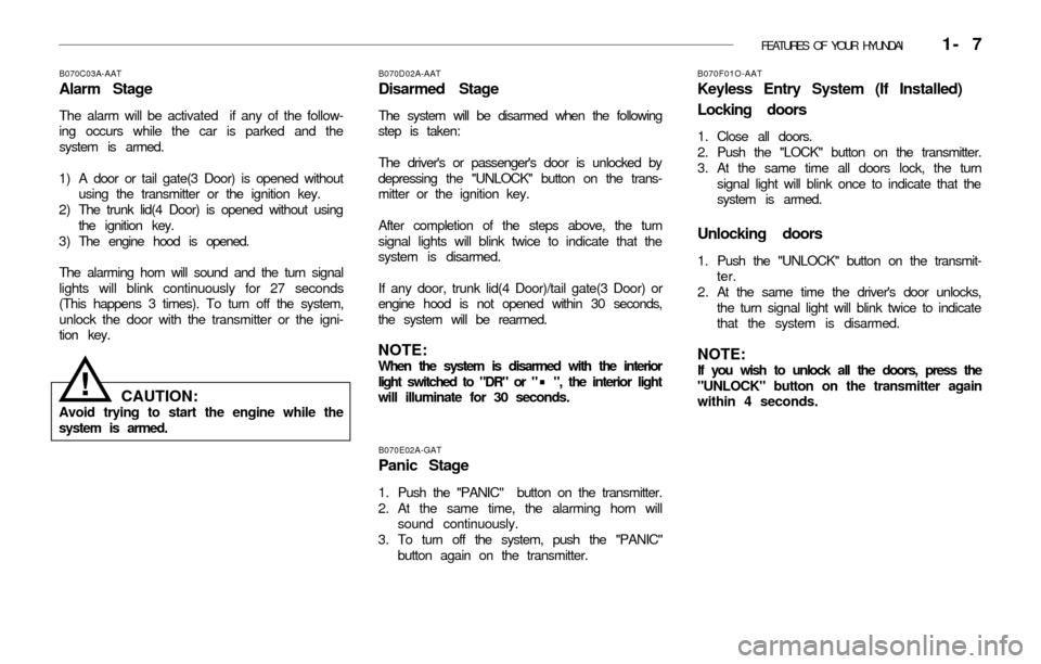 Hyundai Accent 2003 User Guide FEATURES OF YOUR HYUNDAI 1- 7
B070C03A-AAT
Alarm Stage
The alarm will be activated if any of the follow-
ing occurs while the car is parked and the
system is armed.
1) A door or tail gate(3 Door) i Hyundai Accent 2003 User Guide FEATURES OF YOUR HYUNDAI 1- 7
B070C03A-AAT
Alarm Stage
The alarm will be activated if any of the follow-
ing occurs while the car is parked and the
system is armed.
1) A door or tail gate(3 Door) i