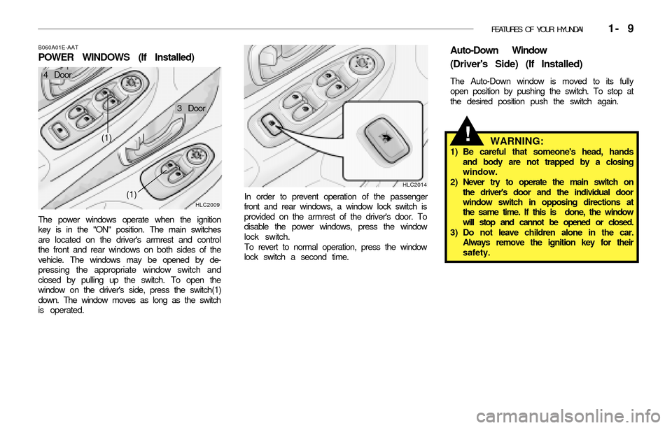 Hyundai Accent 2003  Owners Manual FEATURES OF YOUR HYUNDAI   1- 9
HLC2009
(1)
HLC2014
In order to prevent operation of the passenger
front and rear windows, a window lock switch is
provided on the armrest of the drivers door. To
disa