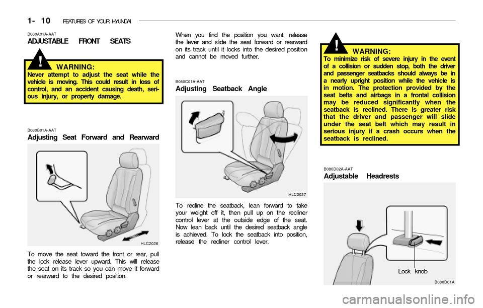 Hyundai Accent 2003  Owners Manual 1- 10  FEATURES OF YOUR HYUNDAI
B080C01A-AAT
Adjusting Seatback Angle
To recline the seatback, lean forward to take
your weight off it, then pull up on the recliner
control lever at the outside edge o