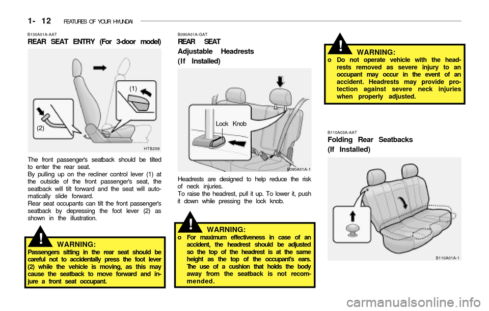 Hyundai Accent 2003 Owners Guide 1- 12  FEATURES OF YOUR HYUNDAI
!
B130A01A-AAT
REAR SEAT ENTRY (For 3-door model)
The front passengers seatback should be tilted
to enter the rear seat.
By pulling up on the recliner control lever (1