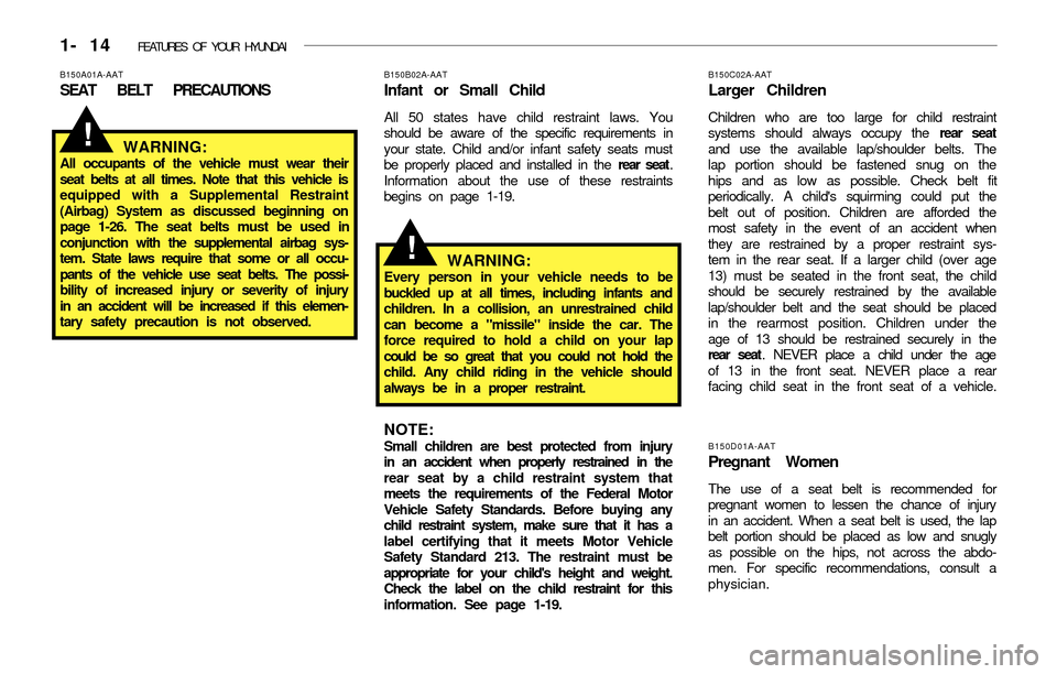 Hyundai Accent 2003 User Guide 1- 14  FEATURES OF YOUR HYUNDAI
B150D01A-AAT
Pregnant Women
The use of a seat belt is recommended for
pregnant women to lessen the chance of injury
in an accident. When a seat belt is used, the lap
be