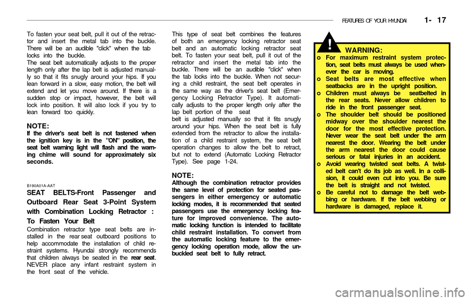 Hyundai Accent 2003  Owners Manual FEATURES OF YOUR HYUNDAI   1- 17
This type of seat belt combines the features
of both an emergency locking retractor seat
belt and an automatic locking retractor seat
belt. To fasten your seat belt, p