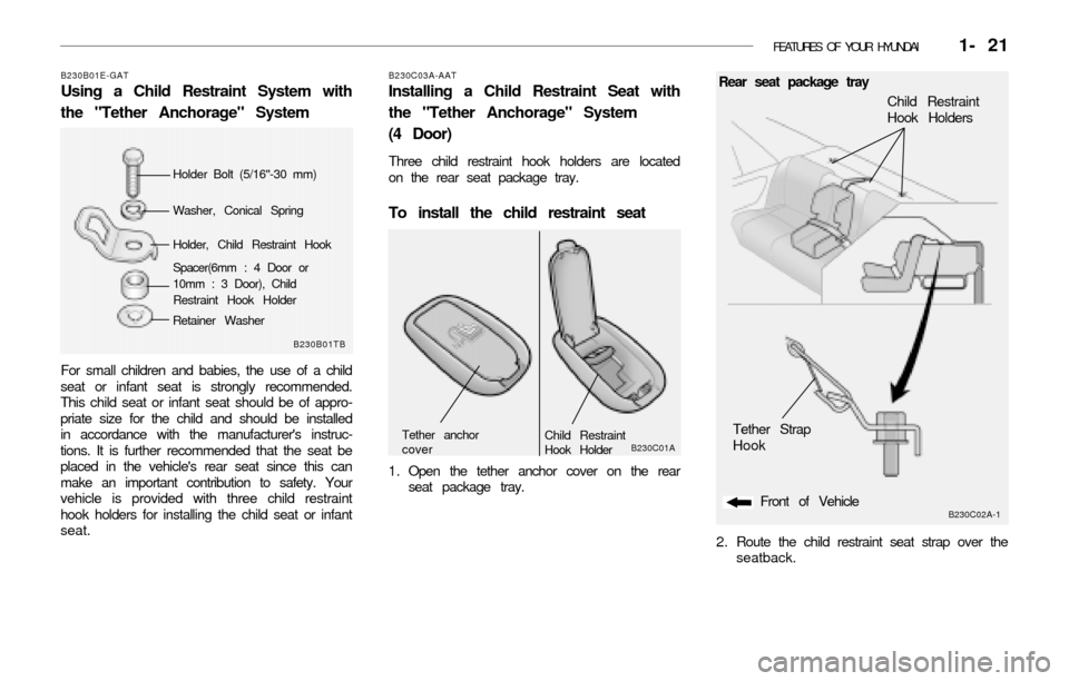 Hyundai Accent 2003 Owners Guide FEATURES OF YOUR HYUNDAI   1- 21
Spacer(6mm : 4 Door or
10mm : 3 Door), Child
Restraint Hook Holder
B230B01TB B230B01E-GAT
Using a Child Restraint System with
the "Tether Anchorage" System
For small c