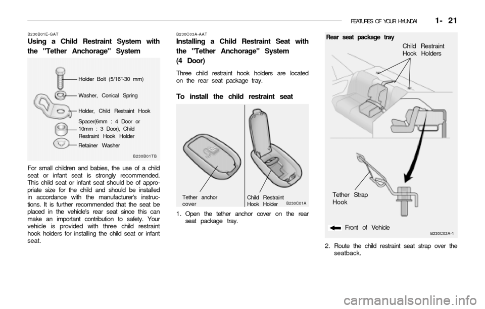 Hyundai Accent 2003 Owners Guide FEATURES OF YOUR HYUNDAI 1- 21
Spacer(6mm : 4 Door or
10mm : 3 Door), Child
Restraint Hook Holder
B230B01TB B230B01E-GAT
Using a Child Restraint System with
the "Tether Anchorage" System
For small c Hyundai Accent 2003 Owners Guide FEATURES OF YOUR HYUNDAI 1- 21
Spacer(6mm : 4 Door or
10mm : 3 Door), Child
Restraint Hook Holder
B230B01TB B230B01E-GAT
Using a Child Restraint System with
the "Tether Anchorage" System
For small c