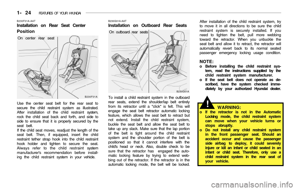 Hyundai Accent 2003 Owners Guide 1- 24 FEATURES OF YOUR HYUNDAI
After installation of the child restraint system, try
to move it in all directions to be sure the child
restraint system is securely installed. If you
need to tighten t Hyundai Accent 2003 Owners Guide 1- 24 FEATURES OF YOUR HYUNDAI
After installation of the child restraint system, try
to move it in all directions to be sure the child
restraint system is securely installed. If you
need to tighten t