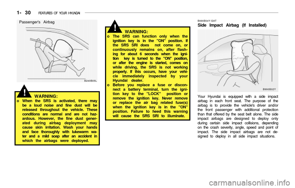 Hyundai Accent 2003 Service Manual 1- 30  FEATURES OF YOUR HYUNDAI
!
B990B04Y-GAT
Side Impact Airbag (If Installed)
Your Hyundai is equipped with a side impact
airbag in each front seat. The purpose of the
airbag is to provide the vehi