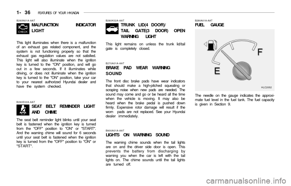 Hyundai Accent 2003 Service Manual 1- 36 FEATURES OF YOUR HYUNDAI
B270A01A-AAT
BRAKE PAD WEAR WARNING
SOUND
The front disc brake pads have wear indicators
that should make a high-pitched squealing or
scraping noise when new pads are n Hyundai Accent 2003 Service Manual 1- 36 FEATURES OF YOUR HYUNDAI
B270A01A-AAT
BRAKE PAD WEAR WARNING
SOUND
The front disc brake pads have wear indicators
that should make a high-pitched squealing or
scraping noise when new pads are n