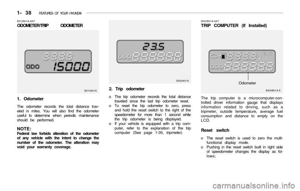 Hyundai Accent 2003 Workshop Manual 1- 38 FEATURES OF YOUR HYUNDAI
B400B01A-E
The trip computer is a microcomputer-con-
trolled driver information gauge that displays
information related to driving, such as a
tripmeter, outside tempera Hyundai Accent 2003 Workshop Manual 1- 38 FEATURES OF YOUR HYUNDAI
B400B01A-E
The trip computer is a microcomputer-con-
trolled driver information gauge that displays
information related to driving, such as a
tripmeter, outside tempera