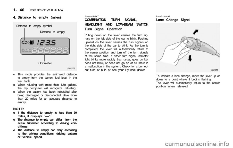 Hyundai Accent 2003 Workshop Manual 1- 40 FEATURES OF YOUR HYUNDAI
HLC2057
Distance to empty symbol
Distance to empty
4. Distance to empty (miles)
o This mode provides the estimated distance
to empty from the current fuel level in the Hyundai Accent 2003 Workshop Manual 1- 40 FEATURES OF YOUR HYUNDAI
HLC2057
Distance to empty symbol
Distance to empty
4. Distance to empty (miles)
o This mode provides the estimated distance
to empty from the current fuel level in the