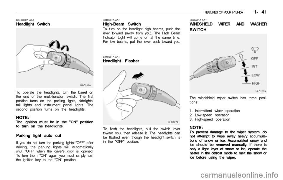 Hyundai Accent 2003  Owners Manual FEATURES OF YOUR HYUNDAI   1- 41
B340E01A-AAT
Headlight Flasher
To flash the headlights, pull the switch lever
toward you, then release it. The headlights can
be flashed even though the headlight swit