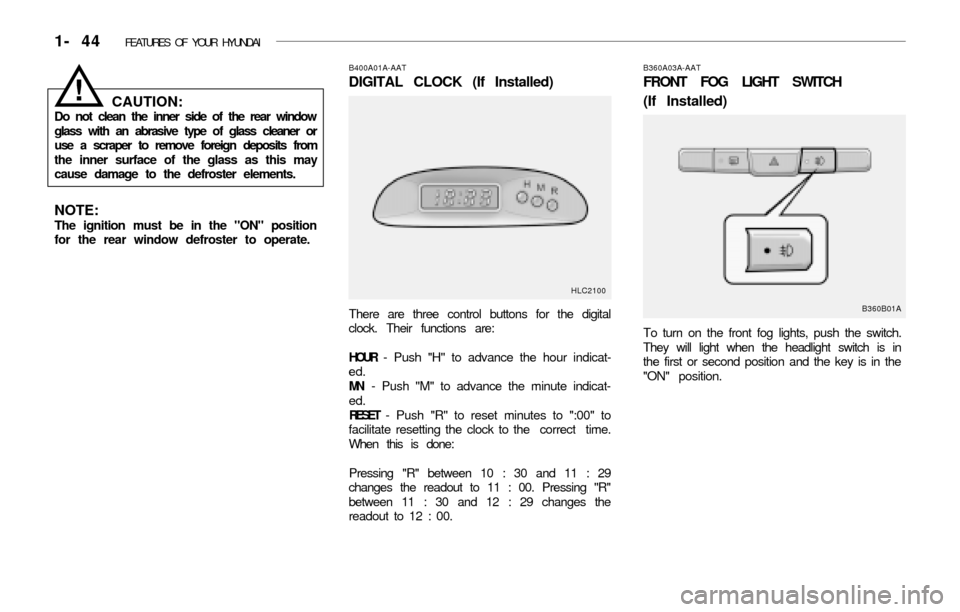 Hyundai Accent 2003 Workshop Manual 1- 44 FEATURES OF YOUR HYUNDAI
B400A01A-AAT
DIGITAL CLOCK (If Installed)
There are three control buttons for the digital
clock. Their functions are:
HOUR - Push "H" to advance the hour indicat-
ed.
M Hyundai Accent 2003 Workshop Manual 1- 44 FEATURES OF YOUR HYUNDAI
B400A01A-AAT
DIGITAL CLOCK (If Installed)
There are three control buttons for the digital
clock. Their functions are:
HOUR - Push "H" to advance the hour indicat-
ed.
M