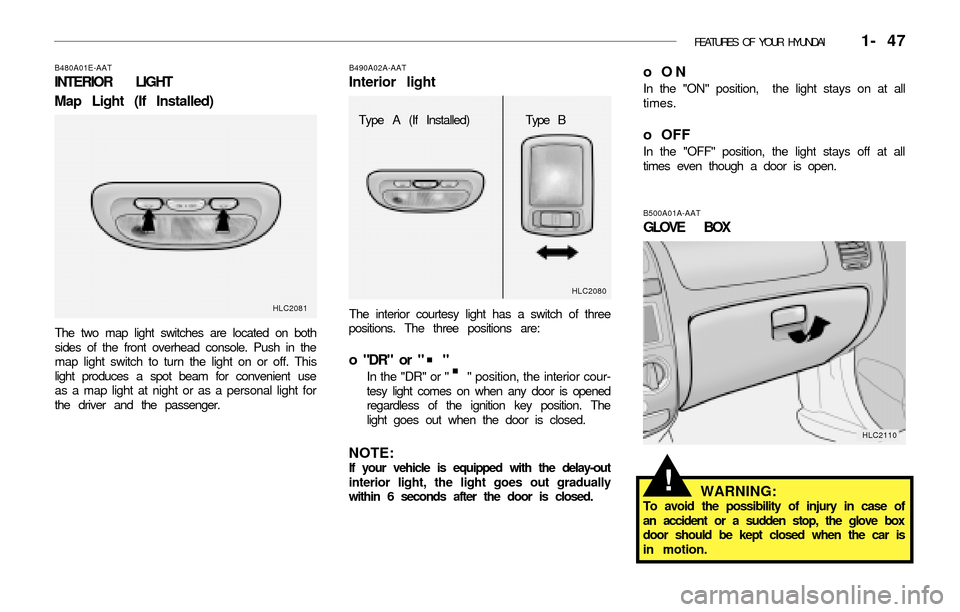 Hyundai Accent 2003 Workshop Manual FEATURES OF YOUR HYUNDAI 1- 47
oON
In the "ON" position, the light stays on at all
times.
o OFF
In the "OFF" position, the light stays off at all
times even though a door is open.
The interior cour Hyundai Accent 2003 Workshop Manual FEATURES OF YOUR HYUNDAI 1- 47
oON
In the "ON" position, the light stays on at all
times.
o OFF
In the "OFF" position, the light stays off at all
times even though a door is open.
The interior cour