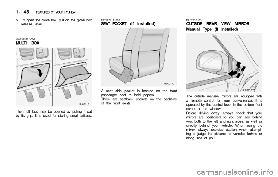 Hyundai Accent 2003  Owners Manual 1- 48  FEATURES OF YOUR HYUNDAI
o To open the glove box, pull on the glove box
release lever.
B500B01HP-AAT
MULTI BOX
The multi box may be opened by pulling it out
by its grip. It is used for storing 