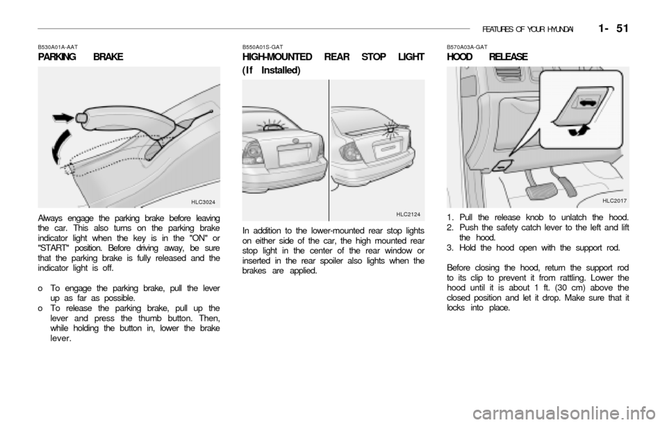 Hyundai Accent 2003 Repair Manual FEATURES OF YOUR HYUNDAI 1- 51
B530A01A-AAT
PARKING BRAKE
Always engage the parking brake before leaving
the car. This also turns on the parking brake
indicator light when the key is in the "ON" or
Hyundai Accent 2003 Repair Manual FEATURES OF YOUR HYUNDAI 1- 51
B530A01A-AAT
PARKING BRAKE
Always engage the parking brake before leaving
the car. This also turns on the parking brake
indicator light when the key is in the "ON" or