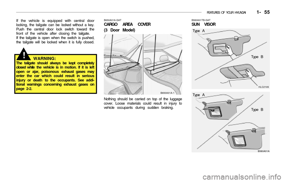 Hyundai Accent 2003 Repair Manual FEATURES OF YOUR HYUNDAI 1- 55
If the vehicle is equipped with central door
locking, the tailgate can be locked without a key.
Push the central door lock switch toward the
front of the vehicle after Hyundai Accent 2003 Repair Manual FEATURES OF YOUR HYUNDAI 1- 55
If the vehicle is equipped with central door
locking, the tailgate can be locked without a key.
Push the central door lock switch toward the
front of the vehicle after