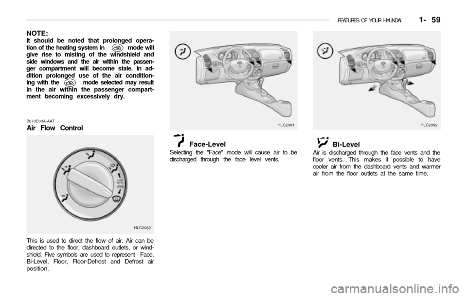 Hyundai Accent 2003  Owners Manual FEATURES OF YOUR HYUNDAI   1- 59
NOTE:It should be noted that prolonged opera-
tion of the heating system in            mode will
give rise to misting of the windshield and
side windows and the air wi