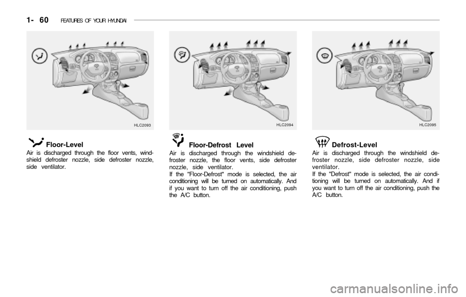 Hyundai Accent 2003 Manual PDF 1- 60 FEATURES OF YOUR HYUNDAI
Defrost-Level
Air is discharged through the windshield de-
froster nozzle, side defroster nozzle, side
ventilator.
If the "Defrost" mode is selected, the air condi-
tio Hyundai Accent 2003 Manual PDF 1- 60 FEATURES OF YOUR HYUNDAI
Defrost-Level
Air is discharged through the windshield de-
froster nozzle, side defroster nozzle, side
ventilator.
If the "Defrost" mode is selected, the air condi-
tio