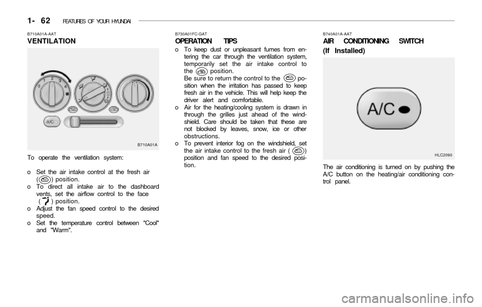 Hyundai Accent 2003 Manual PDF 1- 62 FEATURES OF YOUR HYUNDAI
B730A01FC-GAT
OPERATION TIPS
o To keep dust or unpleasant fumes from en-
tering the car through the ventilation system,
temporarily set the air intake control to
the Hyundai Accent 2003 Manual PDF 1- 62 FEATURES OF YOUR HYUNDAI
B730A01FC-GAT
OPERATION TIPS
o To keep dust or unpleasant fumes from en-
tering the car through the ventilation system,
temporarily set the air intake control to
the