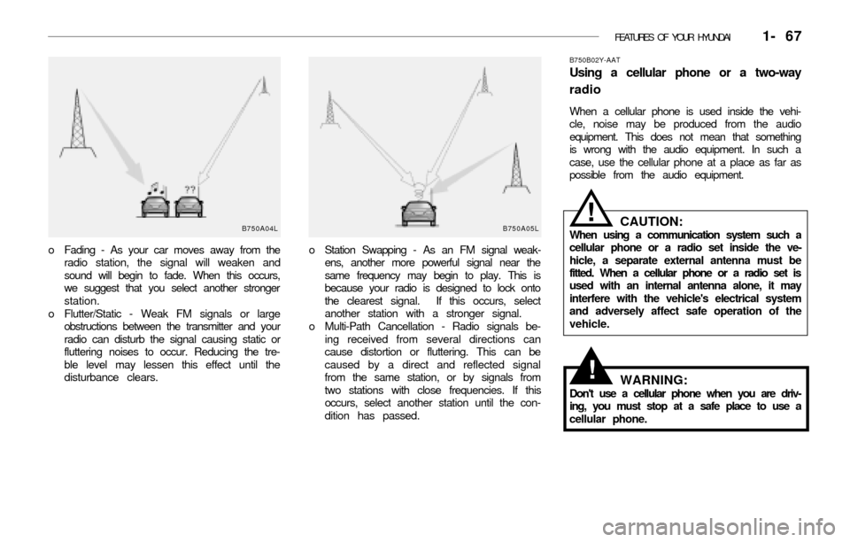 Hyundai Accent 2003  Owners Manual FEATURES OF YOUR HYUNDAI   1- 67
o Station Swapping - As an FM signal weak-
ens, another more powerful signal near the
same frequency may begin to play. This is
because your radio is designed to lock 