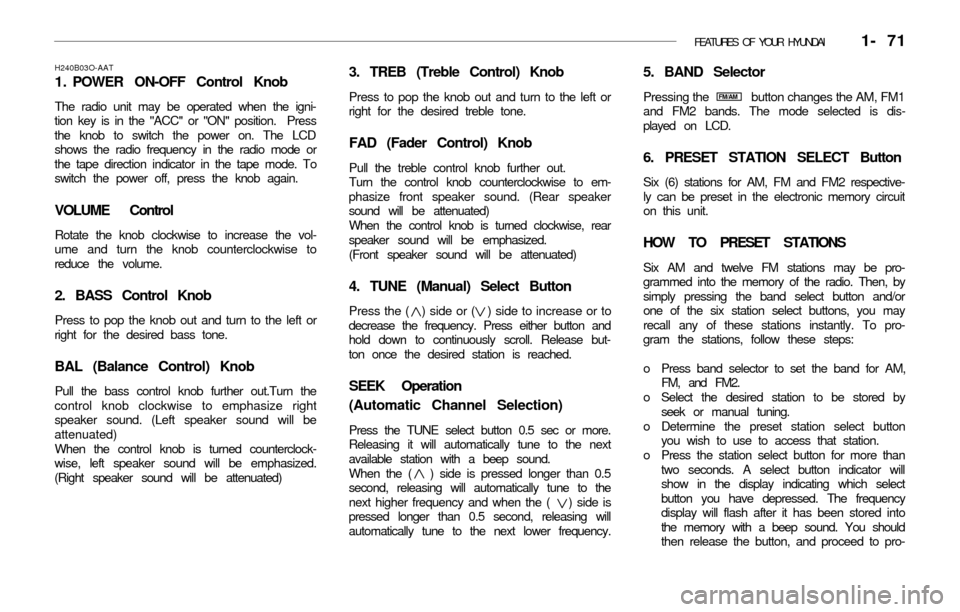 Hyundai Accent 2003  Owners Manual FEATURES OF YOUR HYUNDAI   1- 71
3. TREB (Treble Control) Knob
Press to pop the knob out and turn to the left or
right for the desired treble tone.
FAD (Fader Control) Knob
Pull the treble control kno