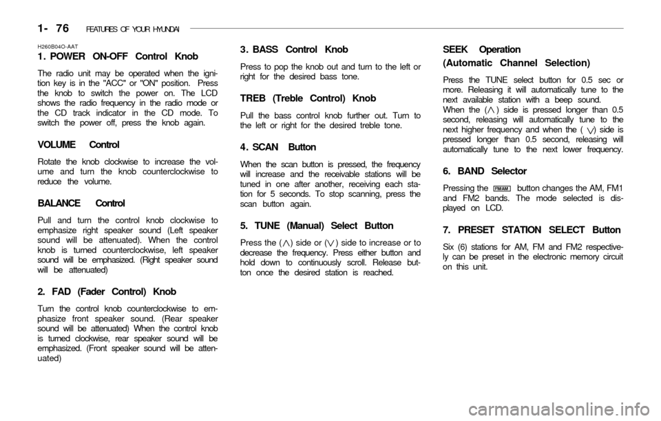 Hyundai Accent 2003  Owners Manual 1- 76  FEATURES OF YOUR HYUNDAI
3 . BASS Control Knob
Press to pop the knob out and turn to the left or
right for the desired bass tone.
TREB (Treble Control) Knob
Pull the bass control knob further o