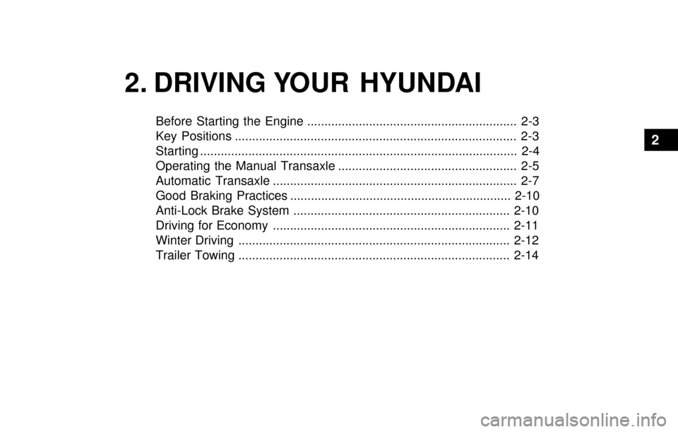Hyundai Accent 2003 Owners Manual 2. DRIVING YOUR HYUNDAI
Before Starting the Engine ............................................................. 2-3
Key Positions .................................................................... Hyundai Accent 2003 Owners Manual 2. DRIVING YOUR HYUNDAI
Before Starting the Engine ............................................................. 2-3
Key Positions ....................................................................