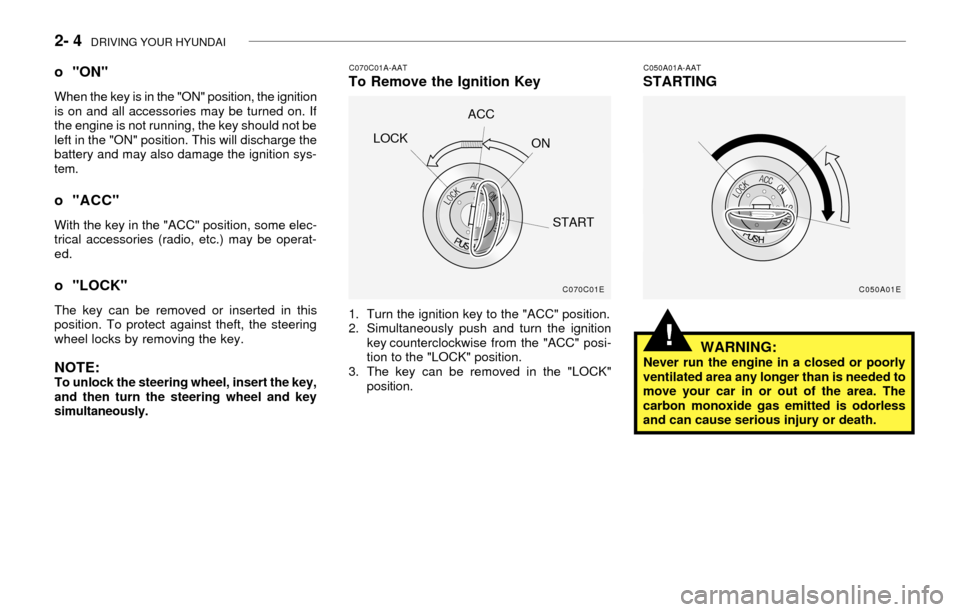 Hyundai Accent 2003 Owners Manual 2- 4 DRIVING YOUR HYUNDAI
C070C01A-AATTo Remove the Ignition Key
1. Turn the ignition key to the "ACC" position.
2. Simultaneously push and turn the ignition
key counterclockwise from the "ACC" posi- Hyundai Accent 2003 Owners Manual 2- 4 DRIVING YOUR HYUNDAI
C070C01A-AATTo Remove the Ignition Key
1. Turn the ignition key to the "ACC" position.
2. Simultaneously push and turn the ignition
key counterclockwise from the "ACC" posi-