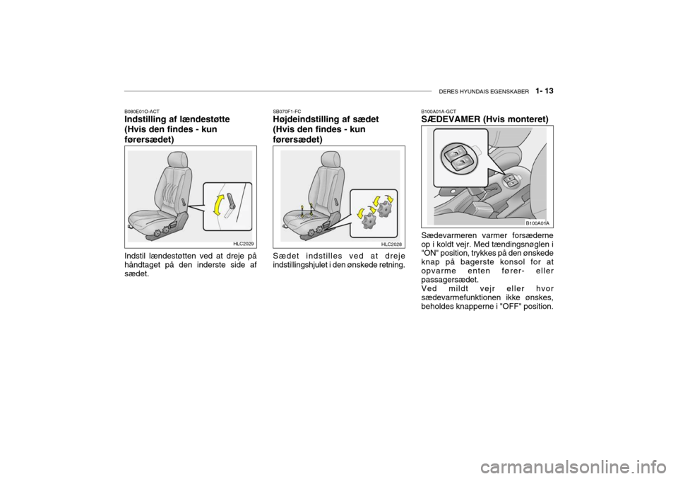 Hyundai Accent 2003  Instruktionsbog (in Danish) DERES HYUNDAIS EGENSKABER   1- 13
B080E01O-ACT Indstilling af lændestøtte 
(Hvis den findes - kunførersædet) Indstil lændestøtten ved at dreje på håndtaget på den inderste side af sædet. SB0