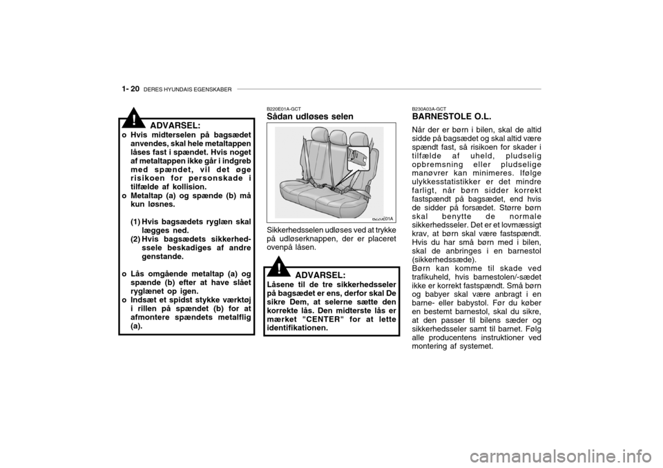 Hyundai Accent 2003  Instruktionsbog (in Danish) 1- 20  DERES HYUNDAIS EGENSKABER
B230A03A-GCT BARNESTOLE O.L. Når der er børn i bilen, skal de altid
sidde på bagsædet og skal altid være spændt fast, så risikoen for skader i tilfælde af uhel