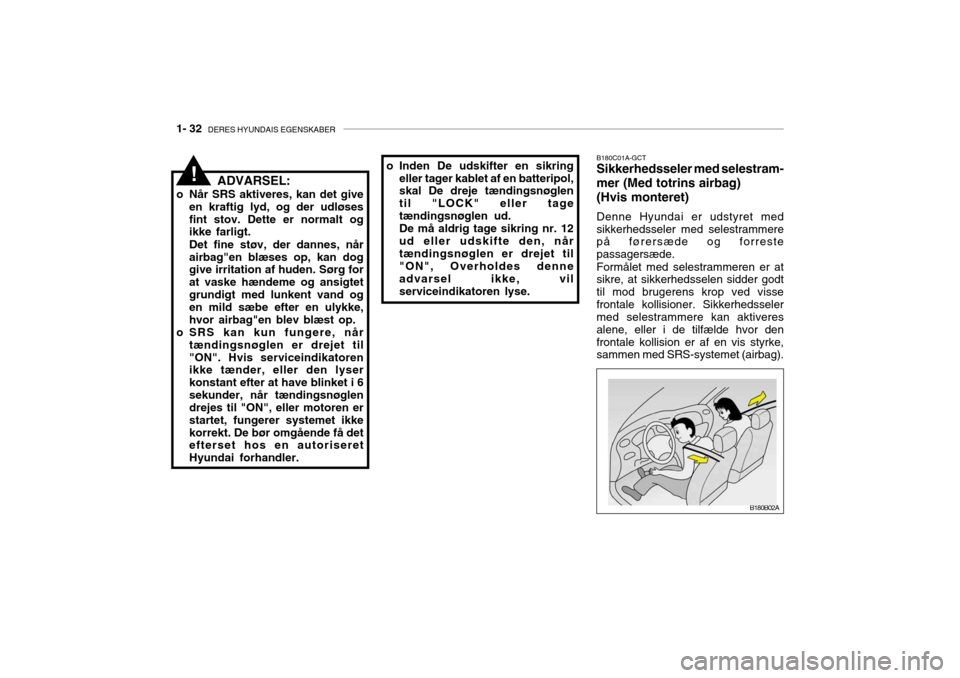 Hyundai Accent 2003  Instruktionsbog (in Danish) 1- 32  DERES HYUNDAIS EGENSKABER
B180C01A-GCT Sikkerhedsseler med selestram- mer (Med totrins airbag) (Hvis monteret) Denne Hyundai er udstyret med sikkerhedsseler med selestrammere på førersæde og