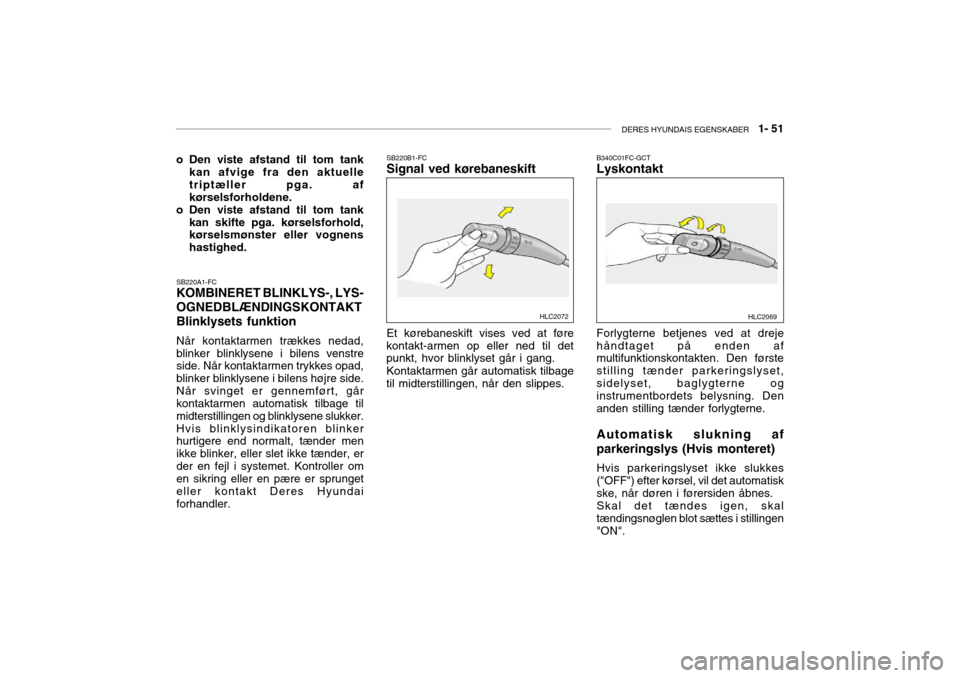 Hyundai Accent 2003 Instruktionsbog (in Danish) DERES HYUNDAIS EGENSKABER 1- 51
SB220A1-FC KOMBINERET BLINKLYS-, LYS-
OGNEDBLÆNDINGSKONTAKT Blinklysets funktion Når kontaktarmen trækkes nedad, blinker blinklysene i bilens venstre side. Når k Hyundai Accent 2003 Instruktionsbog (in Danish) DERES HYUNDAIS EGENSKABER 1- 51
SB220A1-FC KOMBINERET BLINKLYS-, LYS-
OGNEDBLÆNDINGSKONTAKT Blinklysets funktion Når kontaktarmen trækkes nedad, blinker blinklysene i bilens venstre side. Når k