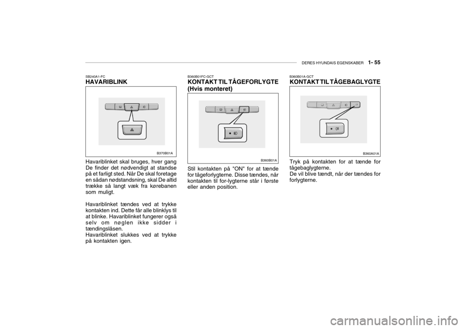 Hyundai Accent 2003  Instruktionsbog (in Danish) DERES HYUNDAIS EGENSKABER   1- 55
B360B01FC-GCT KONTAKT TIL TÅGEFORLYGTE (Hvis monteret) Stil kontakten på "ON" for at tænde
for tågeforlygterne. Disse tændes, når kontakten til for-lygterne st�