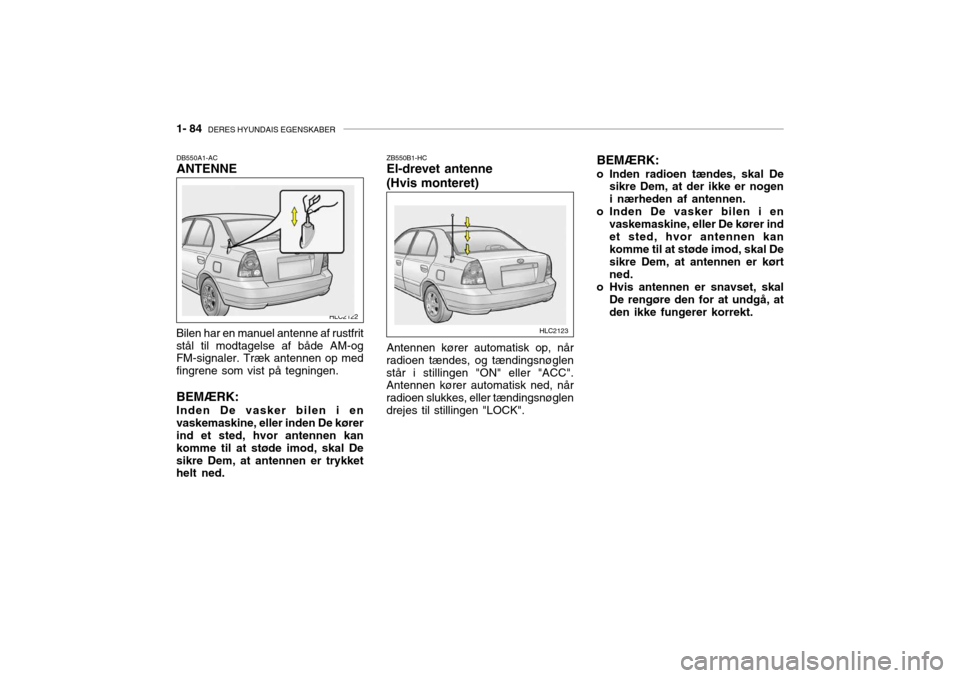 Hyundai Accent 2003 Instruktionsbog (in Danish) 1- 84 DERES HYUNDAIS EGENSKABER
DB550A1-AC ANTENNE ZB550B1-HCEl-drevet antenne (Hvis monteret)
HLC2122
HLC2123Bilen har en manuel antenne af rustfrit stål til modtagelse af både AM-og FM-signaler. Hyundai Accent 2003 Instruktionsbog (in Danish) 1- 84 DERES HYUNDAIS EGENSKABER
DB550A1-AC ANTENNE ZB550B1-HCEl-drevet antenne (Hvis monteret)
HLC2122
HLC2123Bilen har en manuel antenne af rustfrit stål til modtagelse af både AM-og FM-signaler.