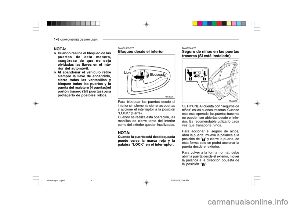 Hyundai Accent 2003  Manual del propietario (in Spanish) 1- 8  COMPONENTES DE SU HYUNDAI
B040D01FC-GYT Bloqueo desde el interior Para bloquear las puertas desde el
interior simplemente cierre las puertas y accione el interruptor a la posición "LOCK" (cierr