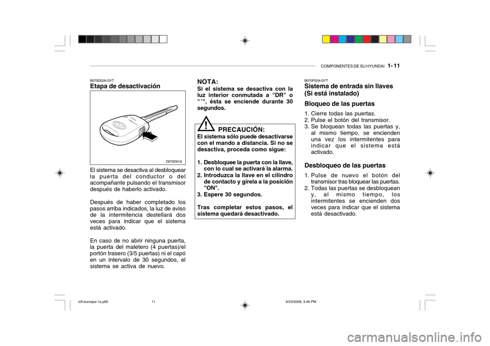 Hyundai Accent 2003  Manual del propietario (in Spanish) COMPONENTES DE SU HYUNDAI   1- 11
B070D02A-GYT Etapa de desactivación El sistema se desactiva al desbloquear
la puerta del conductor o del acompañante pulsando el transmisor después de haberlo acti