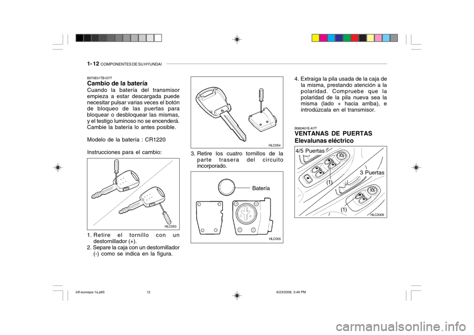 Hyundai Accent 2003  Manual del propietario (in Spanish) 1- 12  COMPONENTES DE SU HYUNDAI
HLC055
Batería
B070E01TB-GYT Cambio de la batería Cuando la batería del transmisor
empieza a estar descargada puede necesitar pulsar varias veces el botón de bloqu