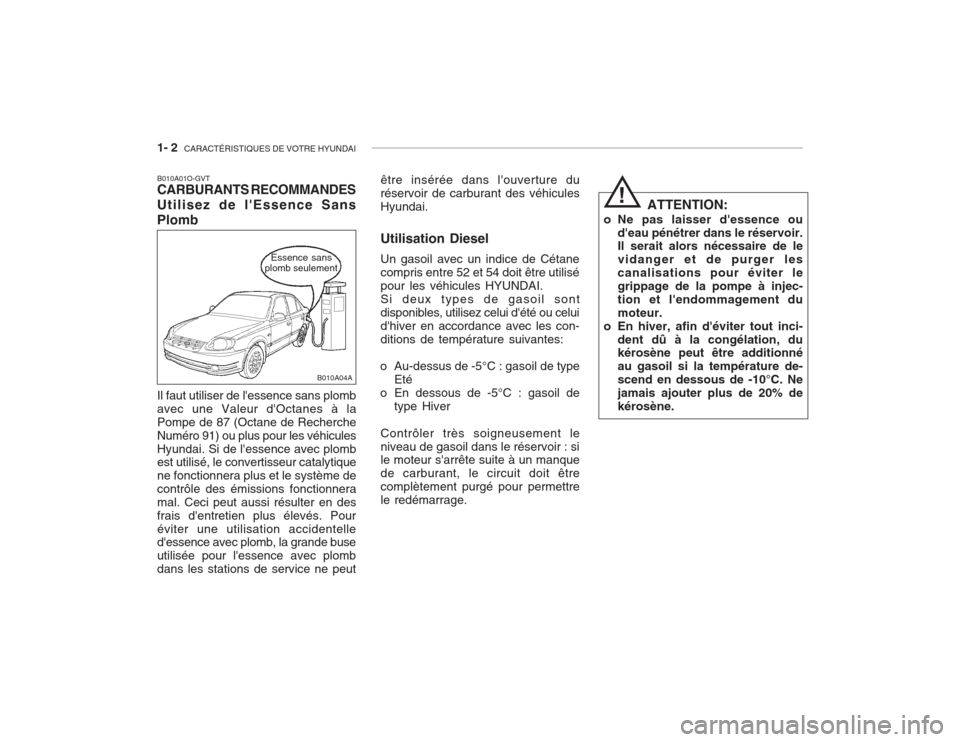 Hyundai Accent 2003  Manuel du propriétaire (in French) 1- 2  CARACTÉRISTIQUES DE VOTRE HYUNDAI
B010A01O-GVT CARBURANTS RECOMMANDES Utilisez de lEssence SansPlomb Il faut utiliser de lessence sans plomb avec une Valeur dOctanes à laPompe de 87 (Octane