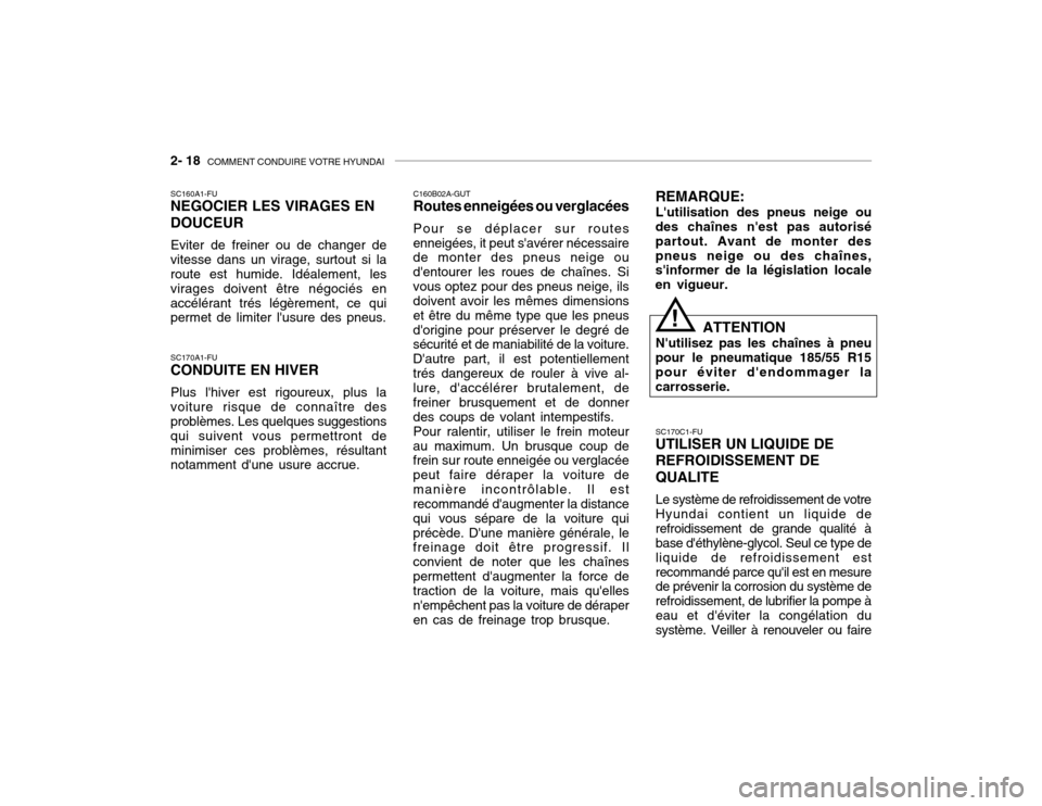 Hyundai Accent 2003  Manuel du propriétaire (in French) 2- 18  COMMENT CONDUIRE VOTRE HYUNDAI
SC170C1-FU UTILISER UN LIQUIDE DE REFROIDISSEMENT DEQUALITE Le système de refroidissement de votre Hyundai contient un liquide derefroidissement de grande qualit