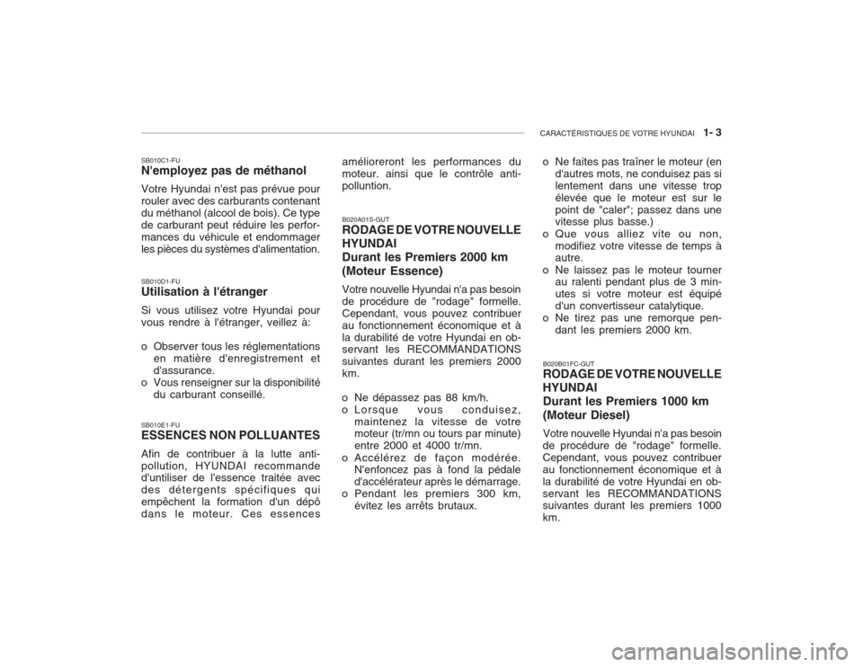 Hyundai Accent 2003  Manuel du propriétaire (in French) CARACTÉRISTIQUES DE VOTRE HYUNDAI   1- 3
SB010C1-FU Nemployez pas de méthanol Votre Hyundai nest pas prévue pour rouler avec des carburants contenantdu méthanol (alcool de bois). Ce typede carbu