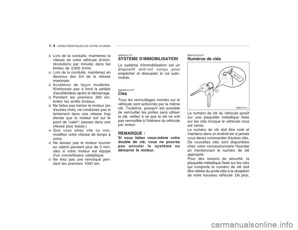 Hyundai Accent 2003  Manuel du propriétaire (in French) 1- 4  CARACTÉRISTIQUES DE VOTRE HYUNDAI
o Lors de la conduite, maintenez la
vitesse de votre véhicule (tr/min, révolutions par minute) dans leslimites de 3,000 tr/min.
o Lors de la conduite, mainte