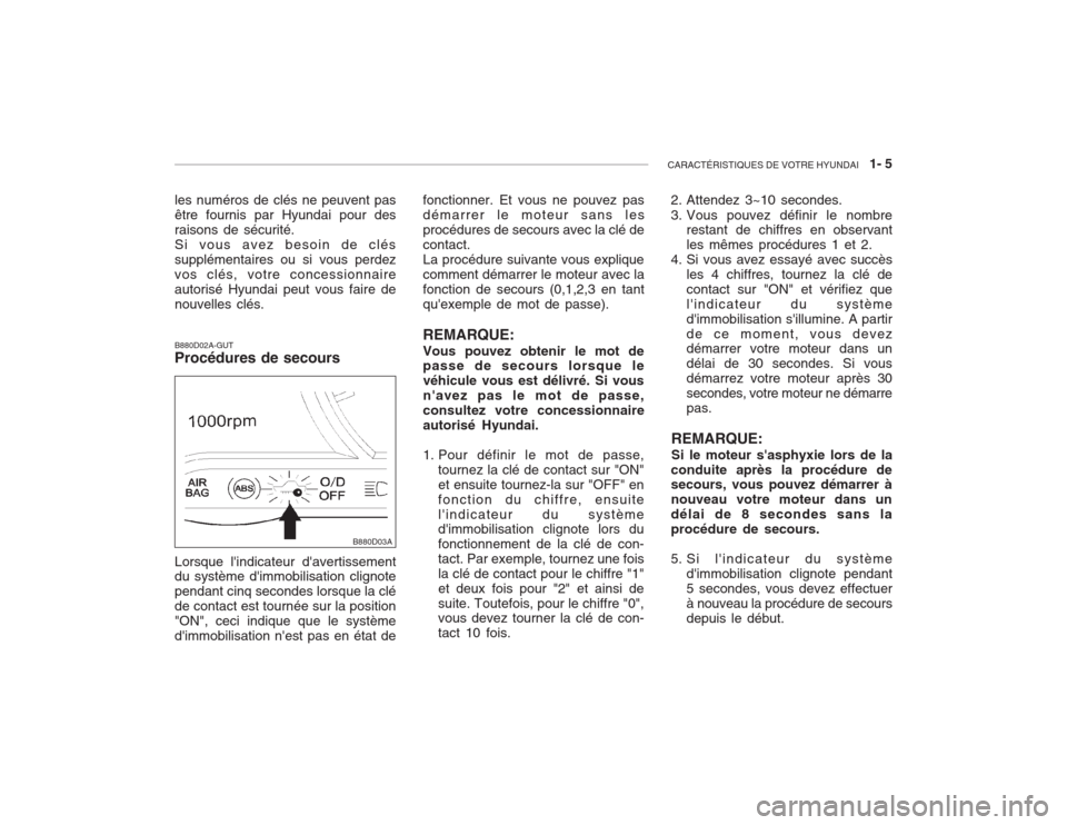 Hyundai Accent 2003  Manuel du propriétaire (in French) CARACTÉRISTIQUES DE VOTRE HYUNDAI   1- 5
B880D02A-GUT Procédures de secours
les numéros de clés ne peuvent pas être fournis par Hyundai pour desraisons de sécurité.Si vous avez besoin de cléss