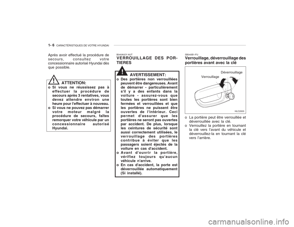 Hyundai Accent 2003  Manuel du propriétaire (in French) 1- 6  CARACTÉRISTIQUES DE VOTRE HYUNDAI
Après avoir effectué la procédure de secours, consultez votreconcessionnaire autorisé Hyundai dèsque possible.
!
!
ATTENTION:
o Si vous ne réussissez pas