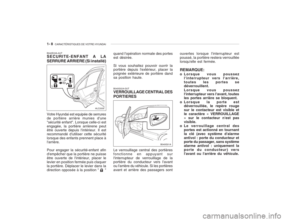 Hyundai Accent 2003  Manuel du propriétaire (in French) 1- 8  CARACTÉRISTIQUES DE VOTRE HYUNDAI
B040E03A-AUT SECURITE-ENFANT A LA SERRURE ARRIERE (Si installé) Votre Hyundai est equipée de serrures de portière arrière munies dune"sécurité enfant". 