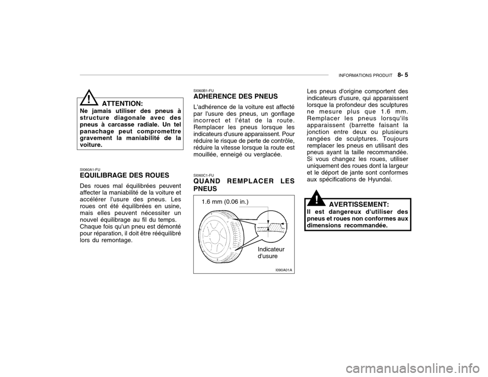 Hyundai Accent 2003  Manuel du propriétaire (in French) INFORMATIONS PRODUIT   8- 5
SI060A1-FU EQUILIBRAGE DES ROUES Des roues mal équilibrées peuvent affecter la maniabilité de la voiture et accélérer lusure des pneus. Lesroues ont été équilibré