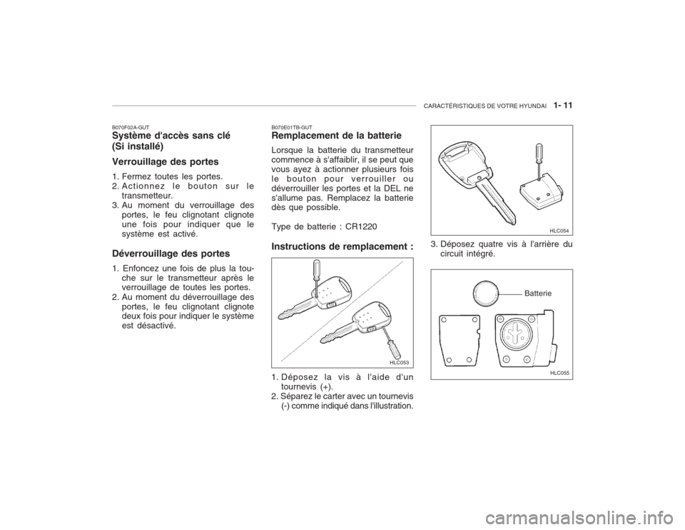 Hyundai Accent 2003  Manuel du propriétaire (in French) CARACTÉRISTIQUES DE VOTRE HYUNDAI   1- 11
B070F02A-GUT Système daccès sans clé (Si installé) Verrouillage des portes 
1. Fermez toutes les portes. 
2. Actionnez le bouton sur le
transmetteur.
3.