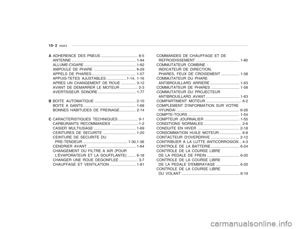 Hyundai Accent 2003  Manuel du propriétaire (in French) 10- 2  INDEX
A ADHERENCE DES PNEUS ................................... 8-5
ANTENNE ............................................................. 1-94
ALLUME-CIGARE ....................................