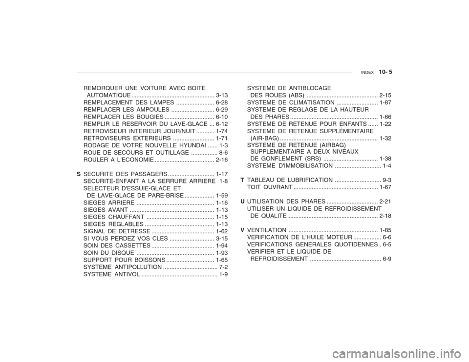 Hyundai Accent 2003  Manuel du propriétaire (in French) INDEX   10- 5
REMORQUER UNE VOITURE AVEC BOITE
AUTOMATIQUE .................................................. 3-13
REMPLACEMENT DES LAMPES ....................... 6-28
REMPLACER LES AMPOULES .........