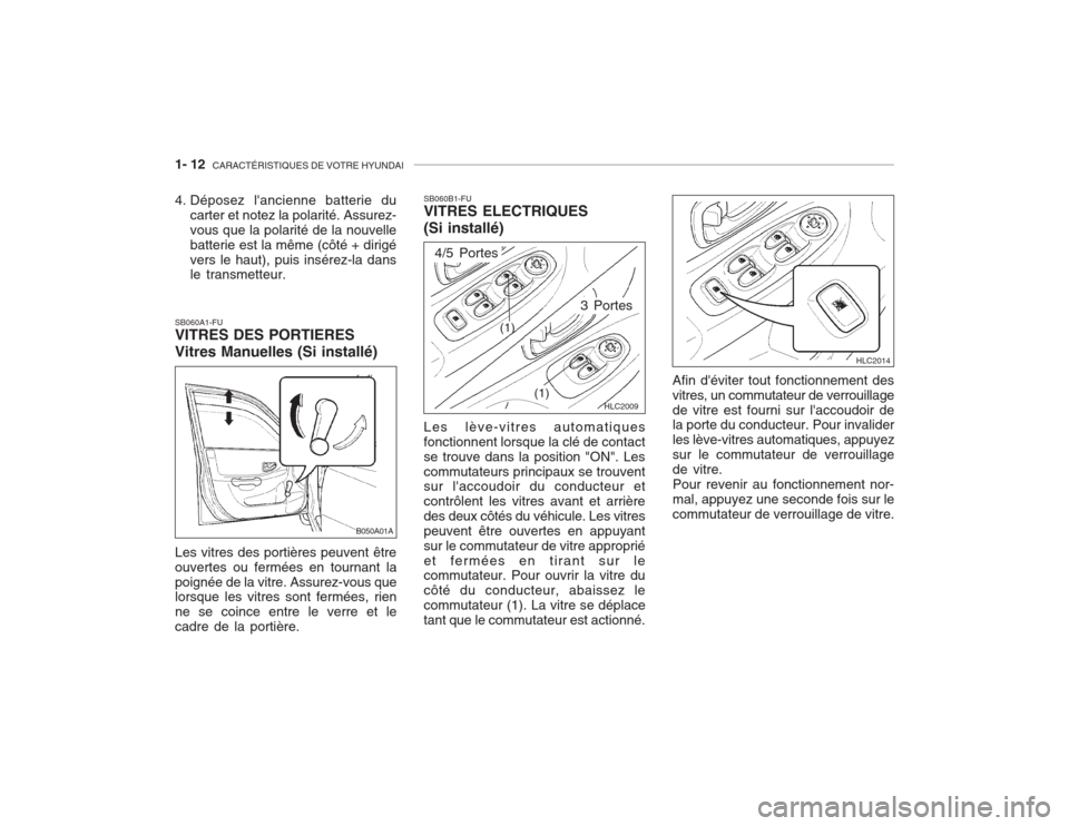 Hyundai Accent 2003  Manuel du propriétaire (in French) 1- 12  CARACTÉRISTIQUES DE VOTRE HYUNDAI
Les vitres des portières peuvent être ouvertes ou fermées en tournant lapoignée de la vitre. Assurez-vous que lorsque les vitres sont fermées, rien ne se