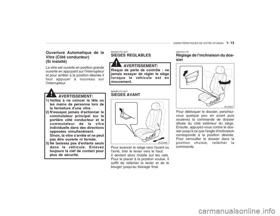 Hyundai Accent 2003  Manuel du propriétaire (in French) CARACTÉRISTIQUES DE VOTRE HYUNDAI   1- 13
Ouverture Automatique de la Vitre (Côté conducteur) (Si installé) La vitre est ouverte en position grande ouverte en appuyant sur linterrupteur et pour a