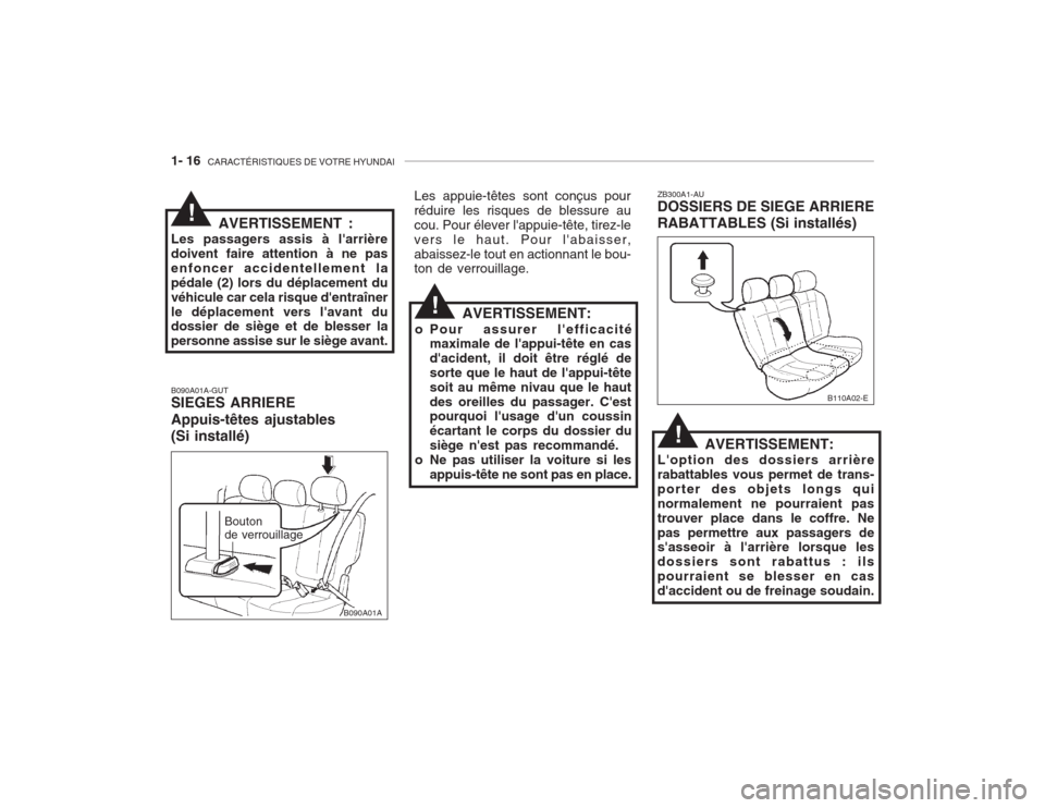 Hyundai Accent 2003  Manuel du propriétaire (in French) 1- 16  CARACTÉRISTIQUES DE VOTRE HYUNDAI
B090A01A-GUT SIEGES ARRIERE Appuis-têtes ajustables (Si installé) Les appuie-têtes sont conçus pour réduire les risques de blessure aucou. Pour élever l